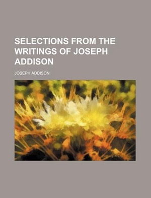  Selections from the Writings of Joseph Addison Joseph Addison(著)Amazonより