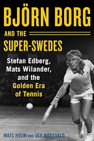  Björn Borg and the Super-Swedes: Stefan Edberg, Mats Wilander, and the Golden Era of Tennis Kindle版 Mats Holm(著)Ulf Roosvald(著)Cecilia Palmcrantz(翻訳)Amazonより