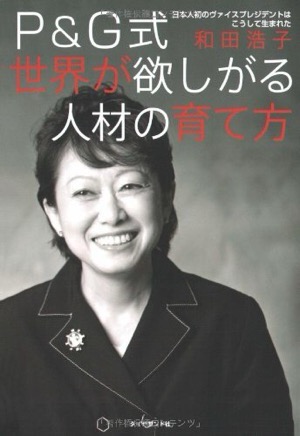  P＆G式 世界が欲しがる人材の育て方 日本人初のヴァイスプレジデントはこうして生まれた 和田 浩子(著)Amazonより